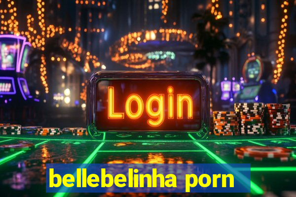 bellebelinha porn